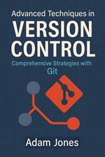 Advanced Techniques in Version Control: Comprehensive Strategies with Git