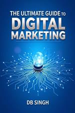 The Ultimate Guide to Digital Marketing