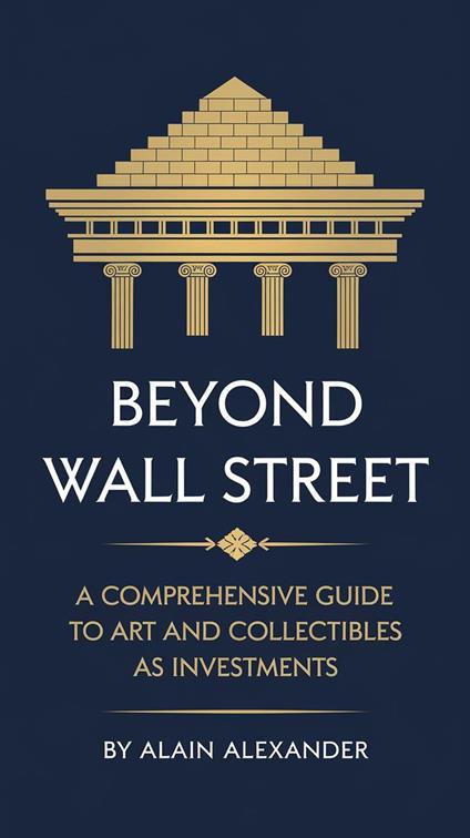 Beyond Wall Street A Comprehensive Guide to Art and Collectibles as Investments