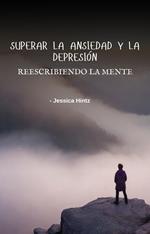 Superar la ansiedad y la depresión - Reescribiendo la mente