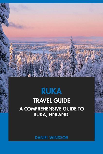 Ruka Travel Guide: A Comprehensive Guide to Ruka, Finland