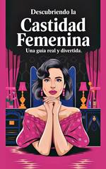 Descubriendo la Castidad Femenina Una Guía Real y Divertida