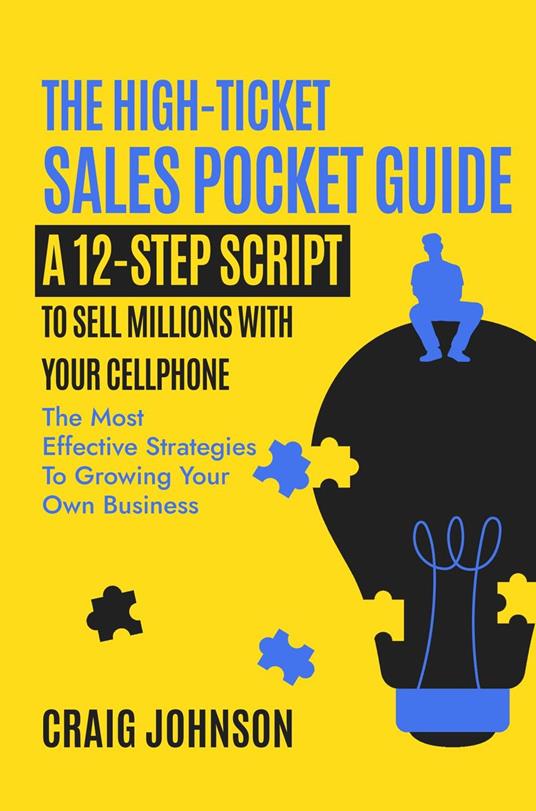THE HIGH-TICKET SALES POCKET GUIDE: A 12-Step Script to Sell Millions With Your Cellphone