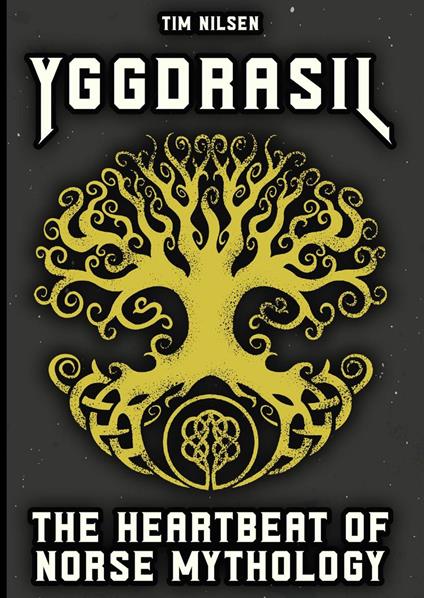 Yggdrasil - The Heartbeat of Norse Mythology: How the cosmic world tree connects myths, gods and our modern world