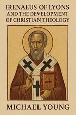 Irenaeus of Lyons and the Development of Christian Theology