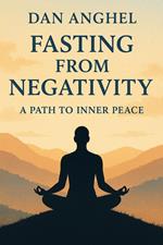 Fasting from Negativity: A Path to Inner Peace