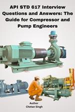 API STD 617 Interview Questions and Answers: The Guide for Compressor and Pump Engineers