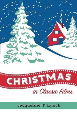 Christmas in Classic Films - Jacqueline T Lynch - cover