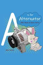 A is For Alternator: ABC Book of Car Parts For Kids