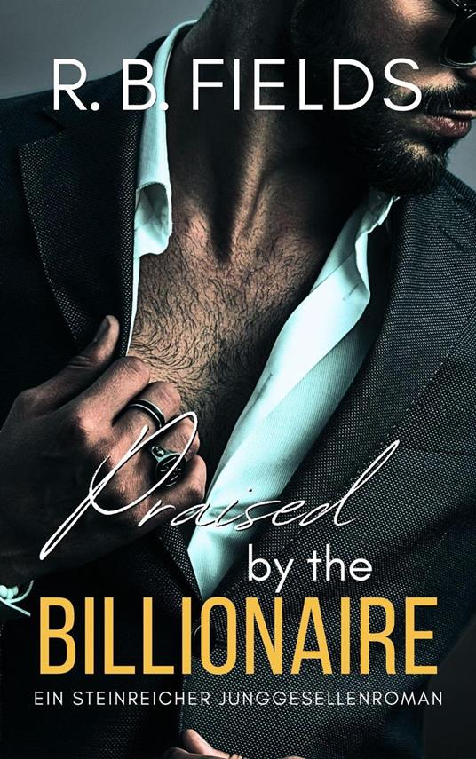 Praised by the Billionaire: Ein Steinreicher Junggesellenroman (Buch 4)