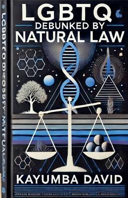 LGBTQ Debunked by Natural Law - Kayumba David - cover