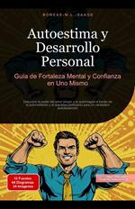 Autoestima y Desarrollo Personal: Guía de Fortaleza Mental y Confianza en Uno Mismo