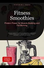 Fitness Smoothies: Protein Power for Muscle Building and Fat Burning