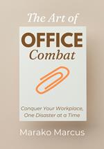 The Art of Office Combat: Conquer Your Workplace, One Disaster at a Time