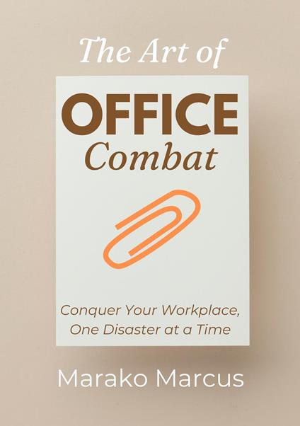 The Art of Office Combat: Conquer Your Workplace, One Disaster at a Time