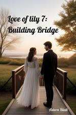 Love of lily 7: Building Bridge