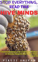 Hive Minds - Understanding the Complex World of Social Insects and What They Teach Us