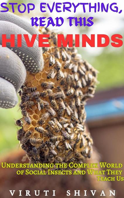 Hive Minds - Understanding the Complex World of Social Insects and What They Teach Us