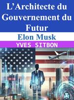 Elon Musk : L’Architecte du Gouvernement du Futur