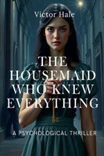 The HouseMaid who Knew Everything: A Psychological Thriller