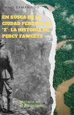 En busca de la ciudad perdida de Z: la historia de Percy Fawcett