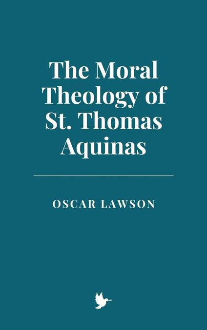 The Moral Theology of St. Thomas Aquinas - Oscar Lawson - ebook