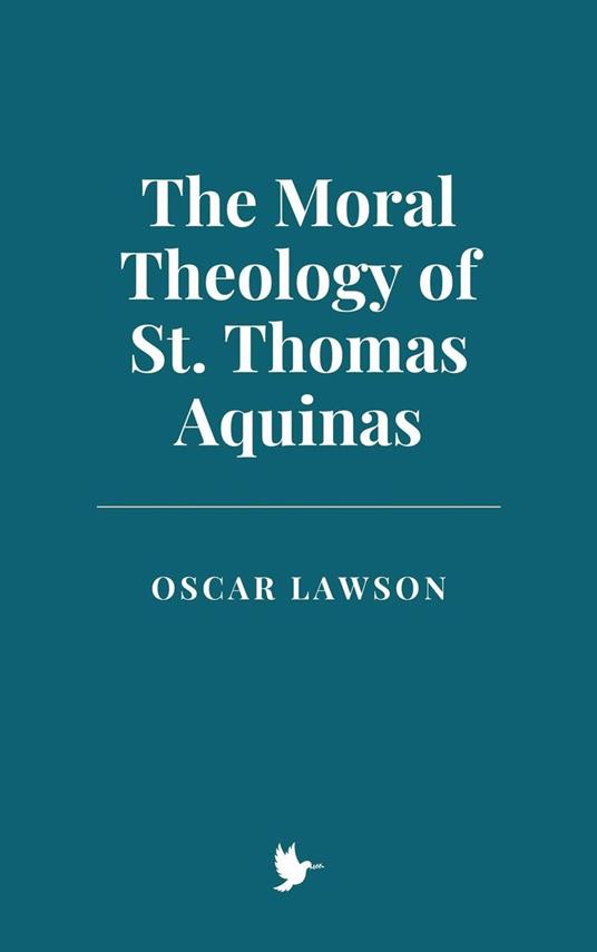 The Moral Theology of St. Thomas Aquinas - Oscar Lawson - ebook
