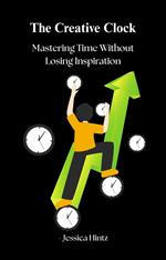 The Creative Clock - Mastering Time Without Losing Inspiration