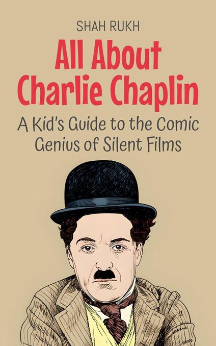 All About Charlie Chaplin: A Kid’s Guide to the Comic Genius of Silent Films - Shah Rukh - ebook