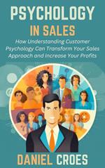 Psychology in Sales: How Understanding Customer Psychology Can Transform Your Sales Approach and Increase Your Profits