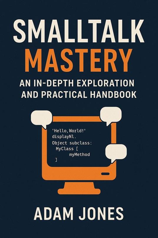 Smalltalk Mastery: An In-Depth Exploration and Practical Handbook