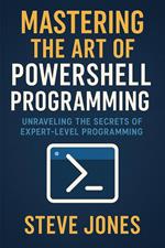Mastering the Art of PowerShell Programming: Unraveling the Secrets of Expert-Level Programming