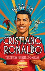 101 Facts About Cristiano Ronaldo That Every Kid Needs to Know! Discover Fun Facts and Amazing Adventures of The World's Favorite Soccer Star: With Extra Trivia, Quotes, Videos and Journal Sections