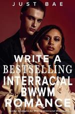How to Write Bestselling Interracial BWWM Romance: Insider Strategies for Writing Interracial Romance