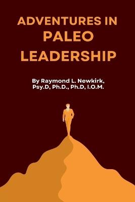 Adventures in Paleo Leadership - Raymond Newkirk Ph D Psy D - cover