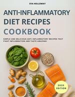 Anti-Inflammatory Diet Recipes Cookbook: Simple and Delicious Anti-Inflammatory Recipes that Fight Inflammation and Taste Amazing!