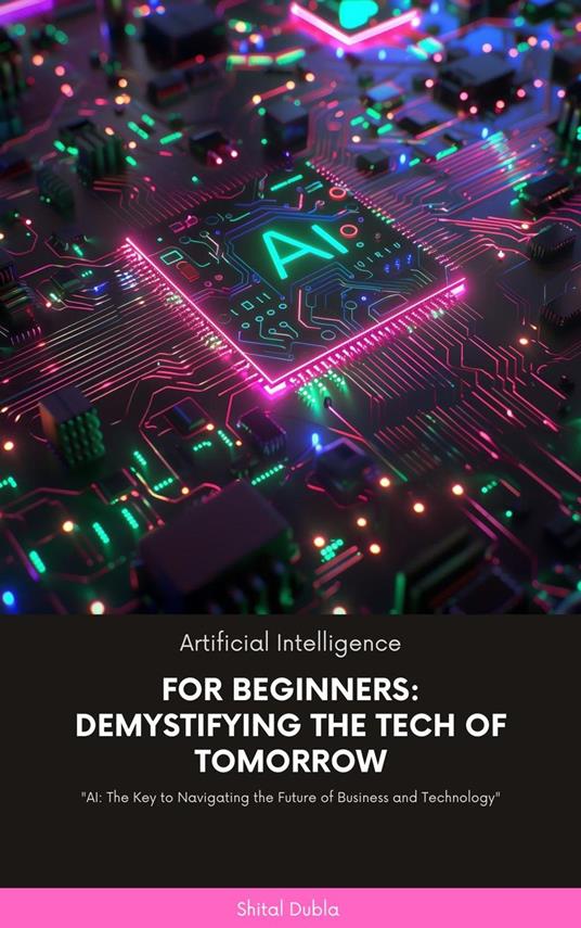 "Artificial Intelligence for Beginners: Demystifying the Tech of Tomorrow"