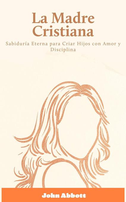 La Madre Cristiana: Sabiduría Eterna para Criar Hijos con Amor y Disciplina