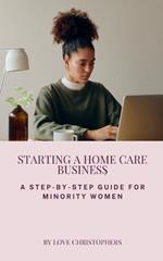 Starting a Home Care Business: A Step-by-Step Guide for Minority Women