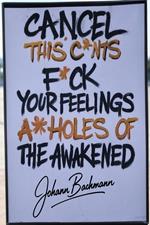 Cancel This C*nts F*ck Your Feelings A**holes of the Awakened