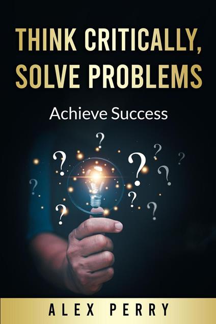 Think Critically, Solve Problems: Achieve Success