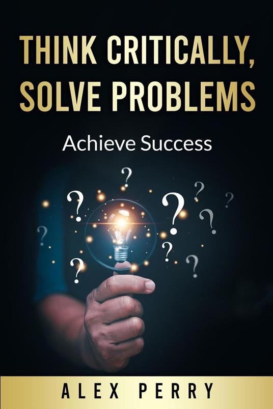 Think Critically, Solve Problems: Achieve Success