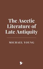 The Ascetic Literature of Late Antiquity