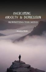 Overcoming Anxiety & Depression - Rewriting the Mind