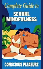 Complete Guide to Sexual Mindfulness - Conscious Pleasure