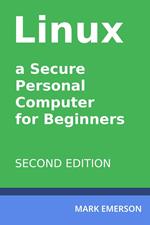Linux - a Secure Personal Computer for Beginners. Second Edition