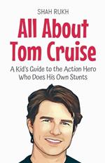 All About Tom Cruise: A Kid's Guide to the Action Hero Who Does His Own Stunts