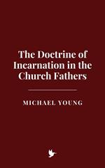 The Doctrine of Incarnation in the Church Fathers