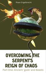 Overcoming the Serpent’s Reign of Chaos Part One: Ancient ‘gods’ and Beasts