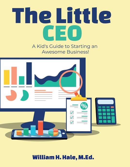 The Little CEO: A Kid's Guide to Starting an Awesome Business